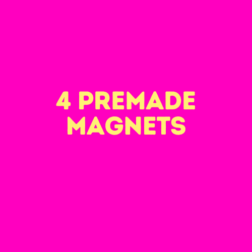 4 Premade Magnets