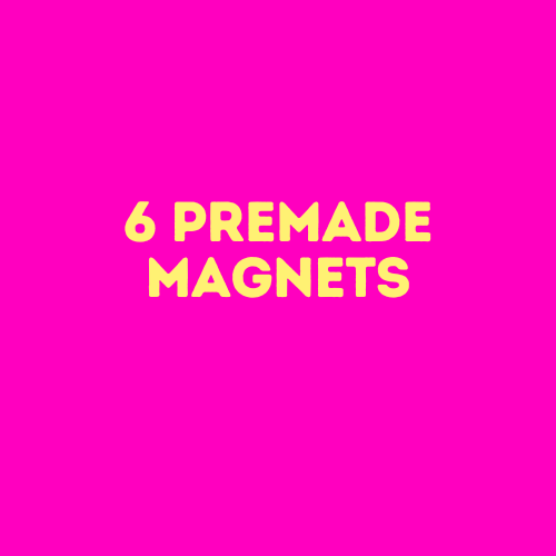 6 Premade Magnets